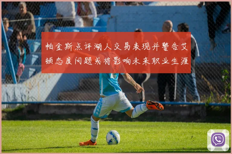 帕金斯点评湖人交易表现并警告艾顿态度问题或将影响未来职业生涯